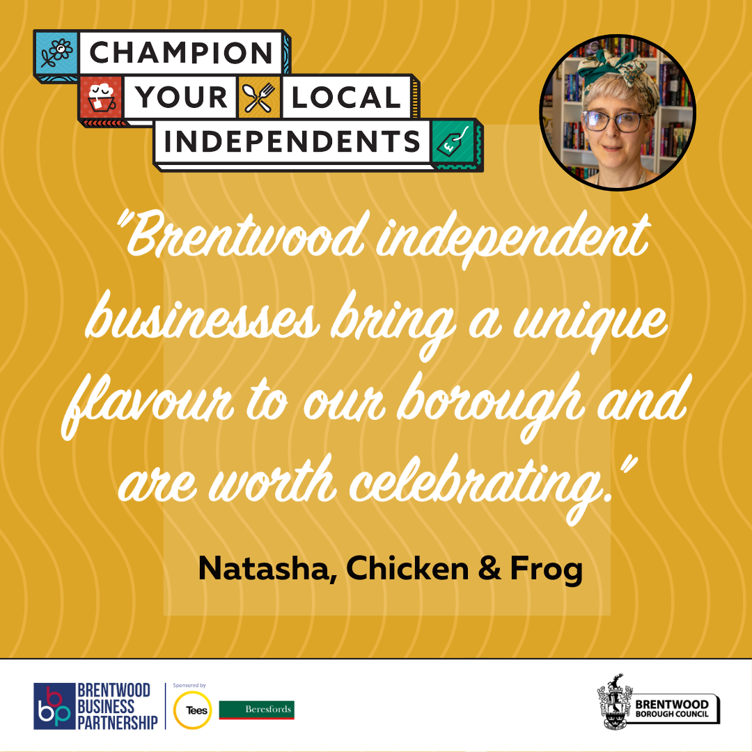 Quote from business owner of Chicken & Frog in Brentwood, Natasha, says Brentwood independent businesses bring a unique flavour to out borough and are worth celebrating. 