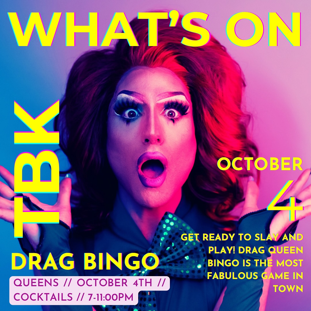 Image of a drag artist with mouth open. WHAT'S ON TBK DRAG BINGO QUEENS // OCTOBER 4th // COCKTAILS // 7-11:00PM OCTOBER 4 GET READY TO SLAY AND PLAY! DRAG QUEEN BINGO IS THE MOST FABULOUS GAME IN TOWN