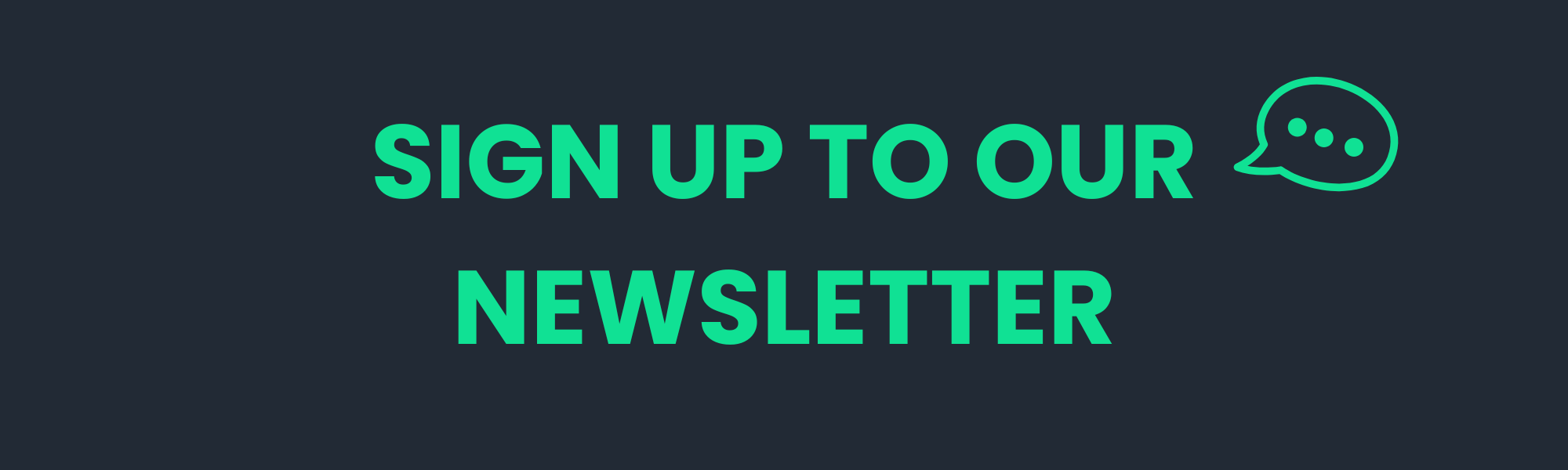'SIGN UP TO OUR NEWSLETTER' in bright green text on a navy background with a green speech bubble.
