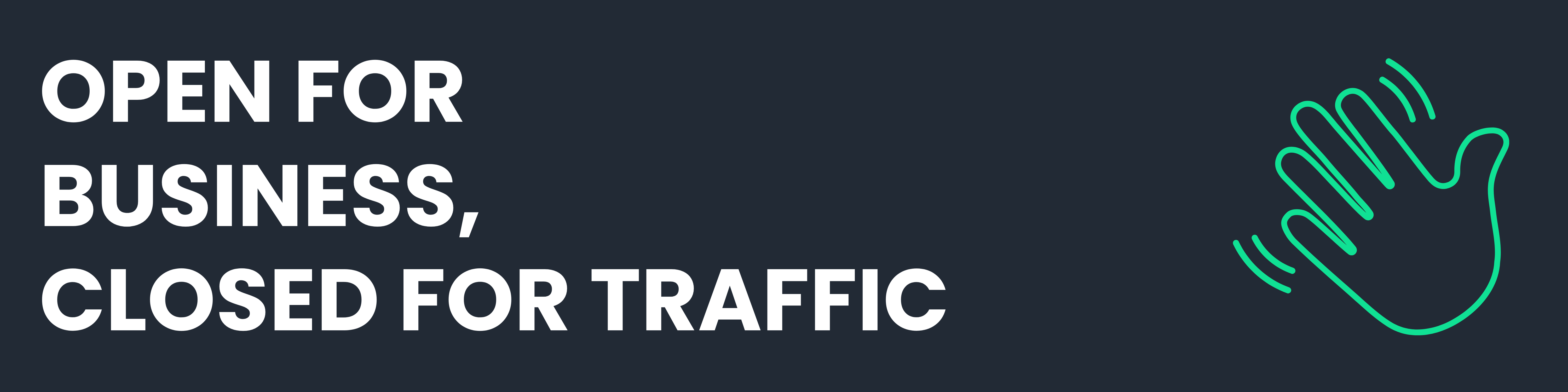 White text on navy blue background - OPEN FOR BUSINESS, CLOSED FOR TRAFFIC - with a green hand waving illustration.