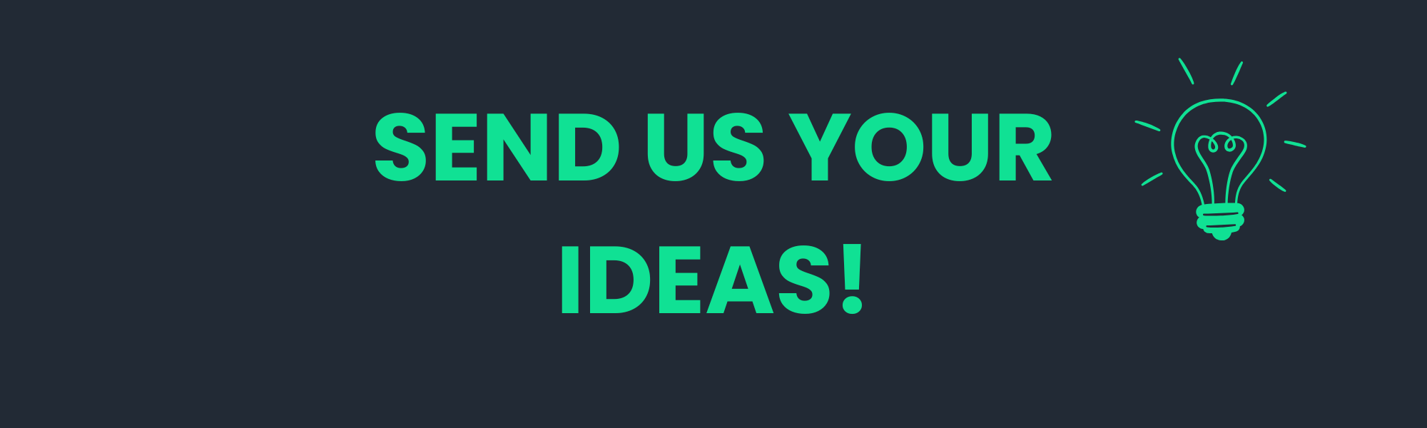 Image with navy background and bright green text reading 'SEND US YOUR IDEASE!' with a light bulb illustration.
