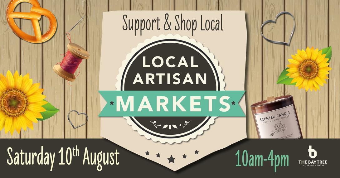 Support & Shop Local. LOCAL ARTISAN MARKETS. Saturday 10th August 10am - 4pm