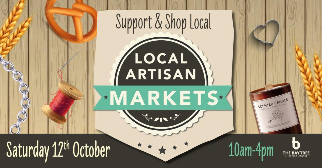 Support & Shop Local. LOCAL ARTISAN MARKETS. Saturday 12th October 10am - 4pm