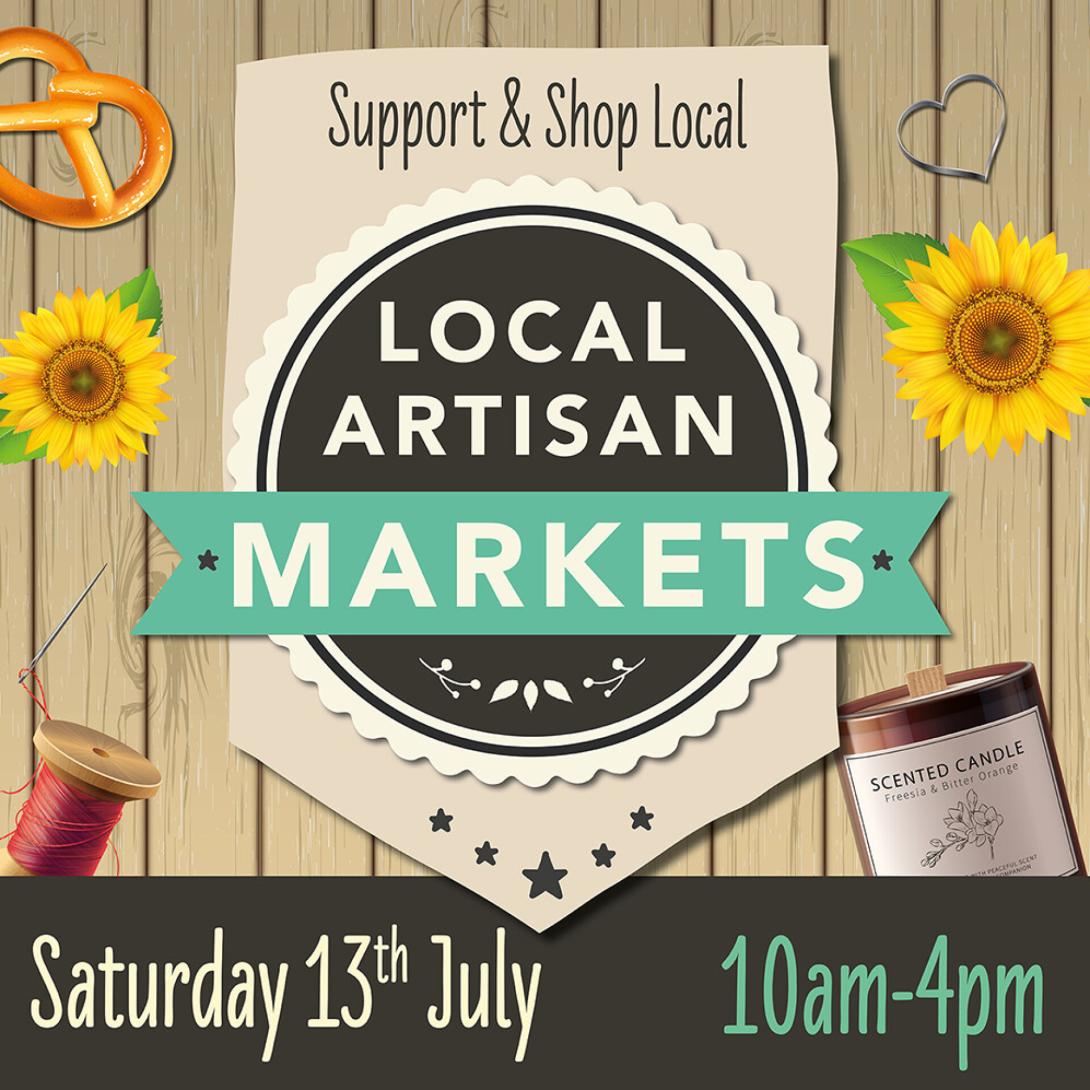 Support & Shop Local. LOCAL ARTISAN MARKETS. Saturday 13th July 10am - 4pm