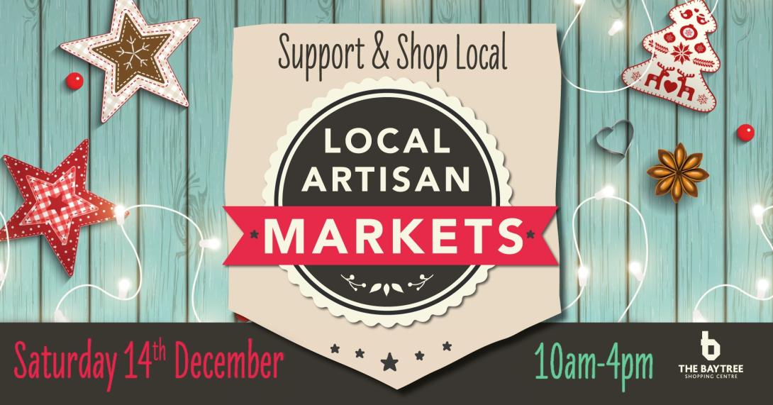 Support & Shop Local. LOCAL ARTISAN MARKETS. Saturday 14th December 10am - 4pm