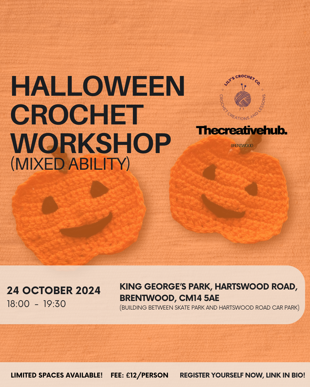 Flyer for a Halloween Crochet Workshop (Mixed Ability) presented by Lily's Crochet Co and The Creative Hub. The background is orange, featuring two crochet pumpkin faces near the bottom. The event is scheduled for 24 October 2024, from 18:00 to 19:30, and takes place at King George’s Park, Hartswood Road, Brentwood, CM14 5AE (in the building between the skate park and Hartswood Road car park). The workshop is for all skill levels, with a fee of £12 per person. The flyer mentions limited spaces available.